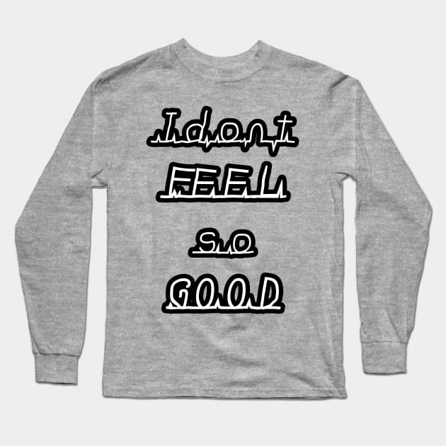 I Don't Feel So GOOD Long Sleeve T-Shirt by BigMoneyGal69